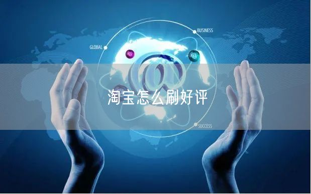 淘宝怎么刷好评