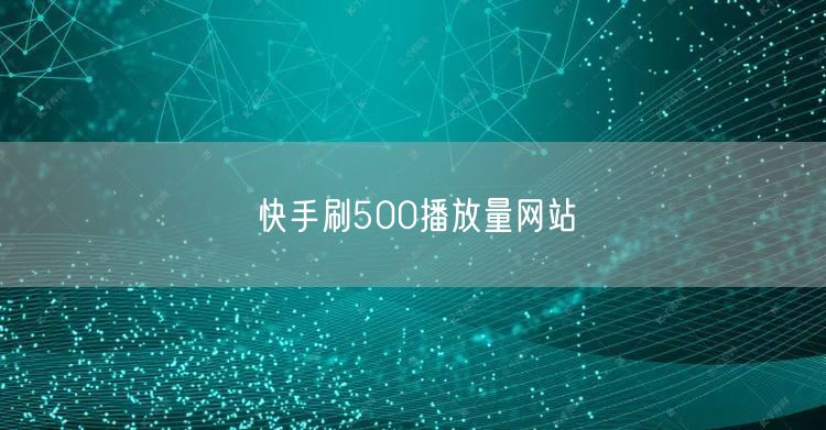 快手刷500播放量网站