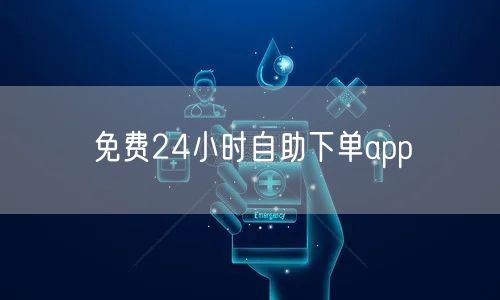 免费24小时自助下单app