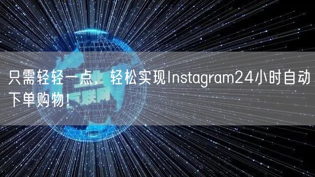 只需轻轻一点，轻松实现Instagram24小时自动下单购物！