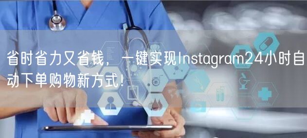 省时省力又省钱，一键实现Instagram24小时自动下单购物新方式！