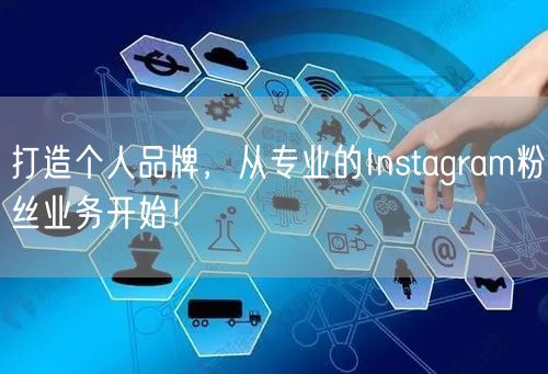 打造个人品牌，从专业的Instagram粉丝业务开始！