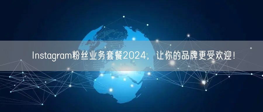 Instagram粉丝业务套餐2024，让你的品牌更受欢迎！