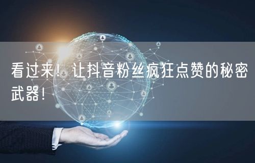 看过来！让抖音粉丝疯狂点赞的秘密武器！