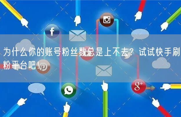 为什么你的账号粉丝数总是上不去？试试快手刷粉平台吧！