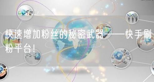 快速增加粉丝的秘密武器——快手刷粉平台！