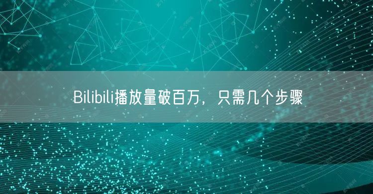 Bilibili播放量破百万，只需几个步骤