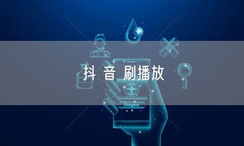 抖 音 刷播放