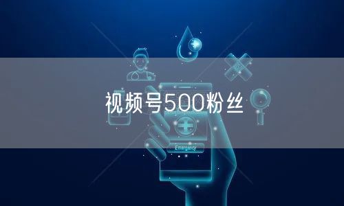 视频号500粉丝