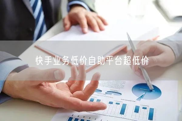 快手业务低价自助平台超低价