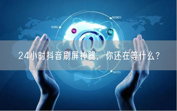 24小时抖音刷屏神器，你还在等什么？
