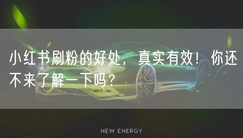 小红书刷粉的好处，真实有效！你还不来了解一下吗？