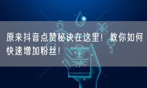 原来抖音点赞秘诀在这里！教你如何快速增加粉丝！