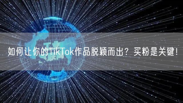 如何让你的TikTok作品脱颖而出？买粉是关键！