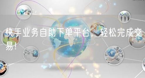 快手业务自助下单平台，轻松完成交易！