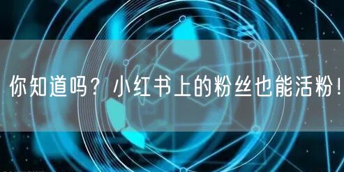 你知道吗？小红书上的粉丝也能活粉！