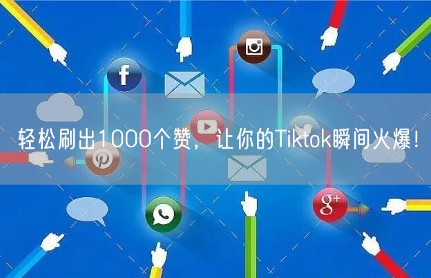 轻松刷出1000个赞，让你的Tiktok瞬间火爆！