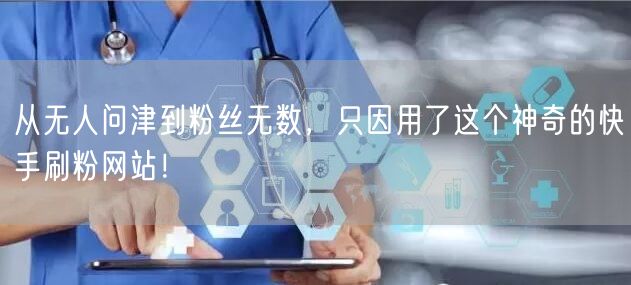 从无人问津到粉丝无数，只因用了这个神奇的快手刷粉网站！