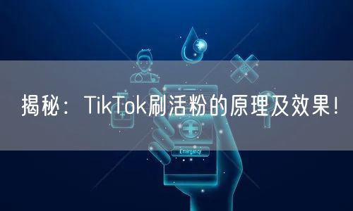 揭秘：TikTok刷活粉的原理及效果！