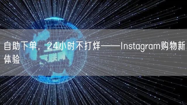 自助下单，24小时不打烊——Instagram购物新体验