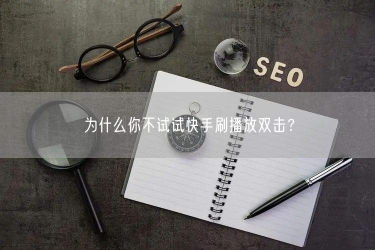 为什么你不试试快手刷播放双击？