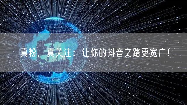 真粉，真关注：让你的抖音之路更宽广！