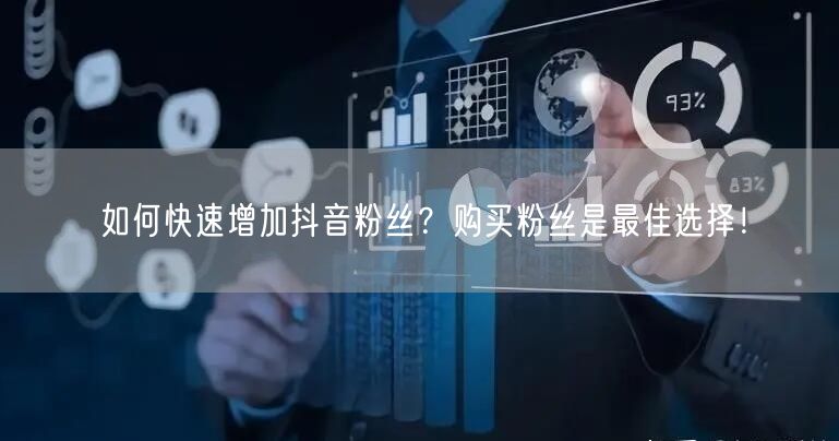 如何快速增加抖音粉丝？购买粉丝是最佳选择！