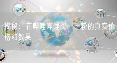 揭秘：在哔哩哔哩买一千粉的真实价格和效果