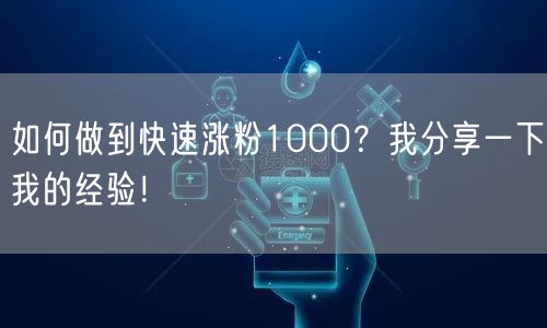 如何做到快速涨粉1000？我分享一下我的经验！