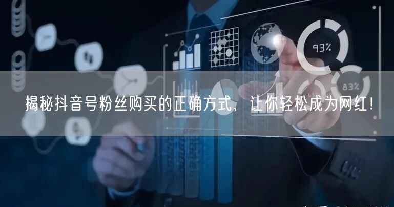 揭秘抖音号粉丝购买的正确方式，让你轻松成为网红！