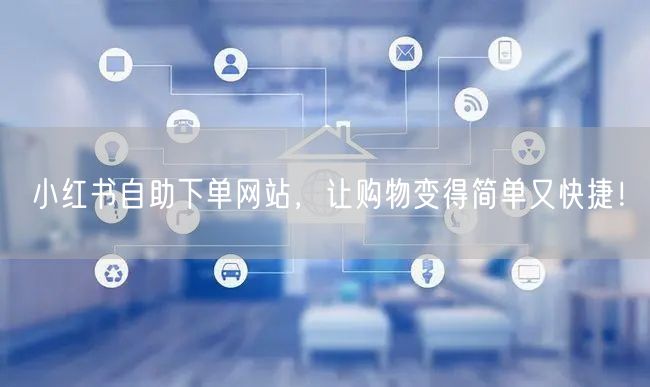 小红书自助下单网站，让购物变得简单又快捷！