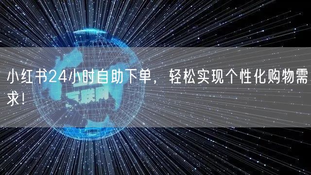 小红书24小时自助下单，轻松实现个性化购物需求！