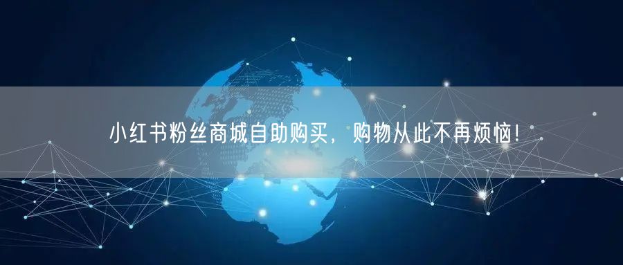 小红书粉丝商城自助购买，购物从此不再烦恼！