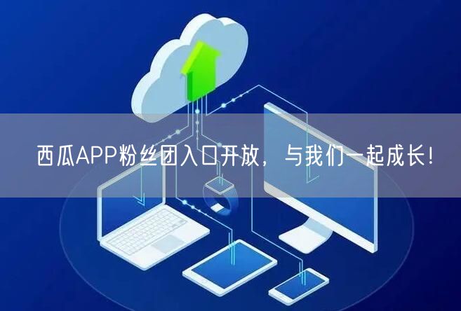 西瓜APP粉丝团入口开放，与我们一起成长！