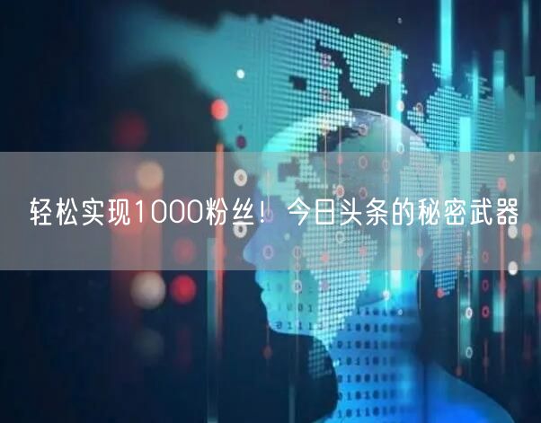 轻松实现1000粉丝！今日头条的秘密武器