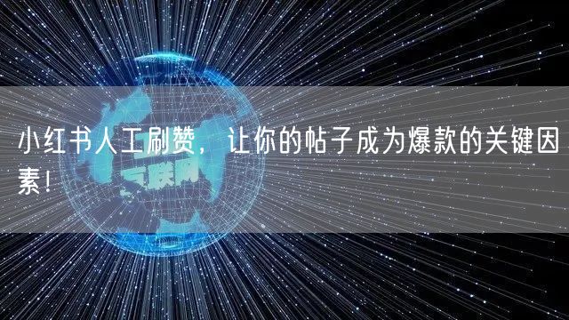 小红书人工刷赞，让你的帖子成为爆款的关键因素！