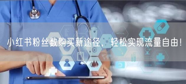 小红书粉丝数购买新途径，轻松实现流量自由！