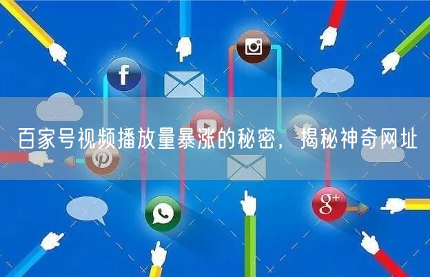 百家号视频播放量暴涨的秘密，揭秘神奇网址