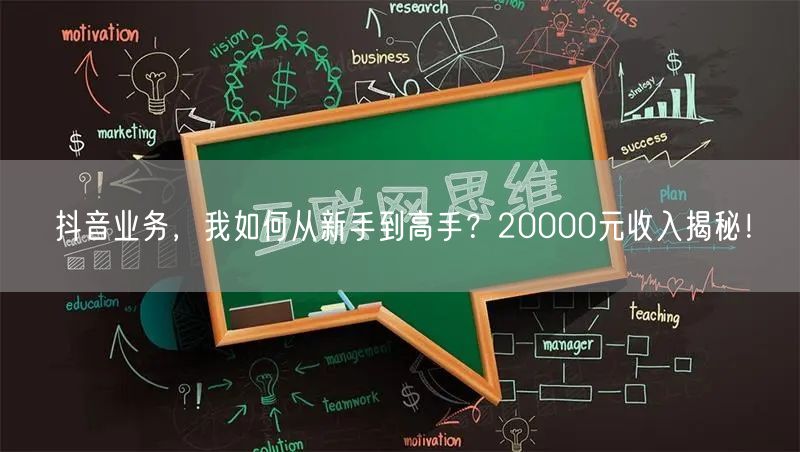 抖音业务，我如何从新手到高手？20000元收入揭秘！