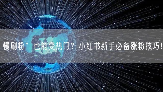 慢刷粉”也能变热门？小红书新手必备涨粉技巧！