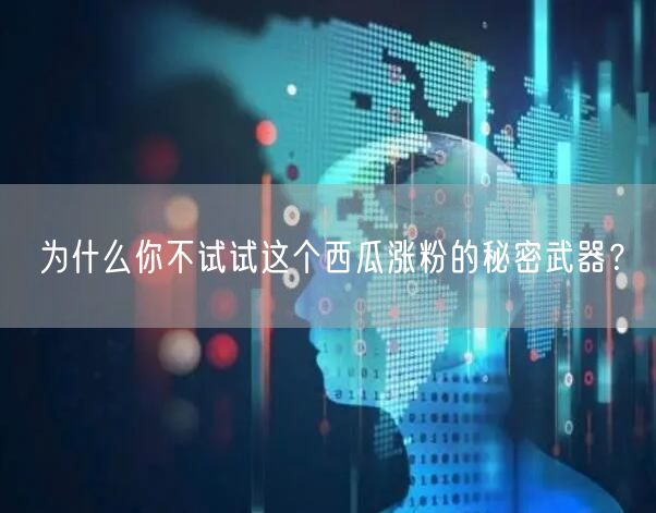 为什么你不试试这个西瓜涨粉的秘密武器？