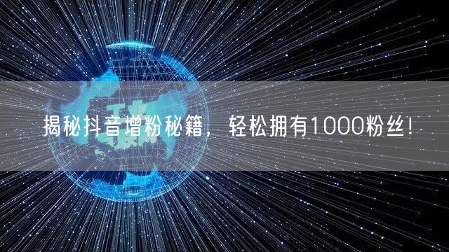 揭秘抖音增粉秘籍，轻松拥有1000粉丝！