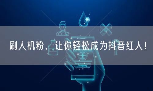 刷人机粉，让你轻松成为抖音红人！