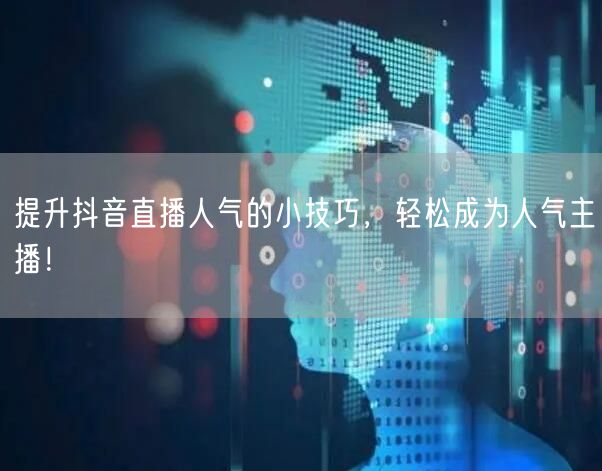提升抖音直播人气的小技巧，轻松成为人气主播！