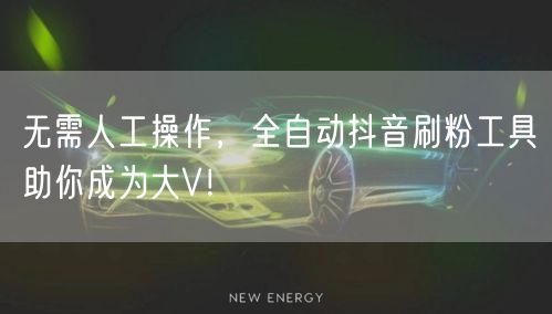 无需人工操作，全自动抖音刷粉工具助你成为大V！