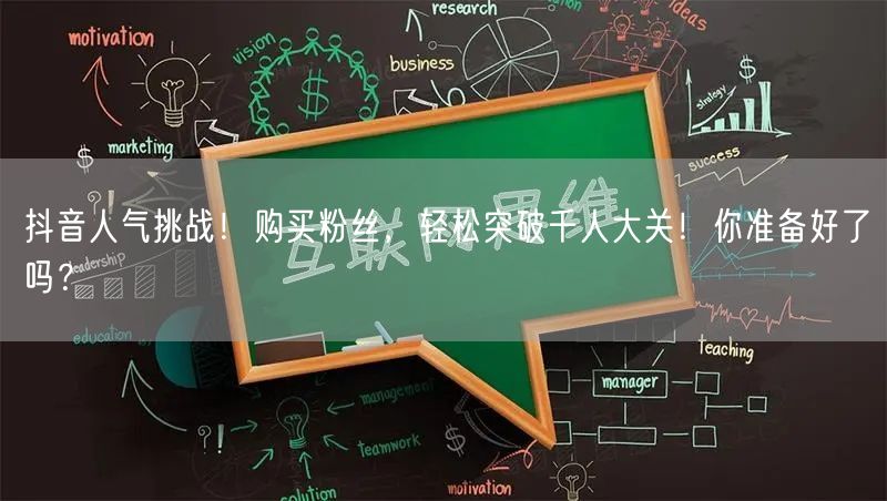 抖音人气挑战！购买粉丝，轻松突破千人大关！你准备好了吗？