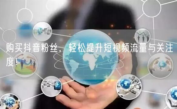 购买抖音粉丝，轻松提升短视频流量与关注度！