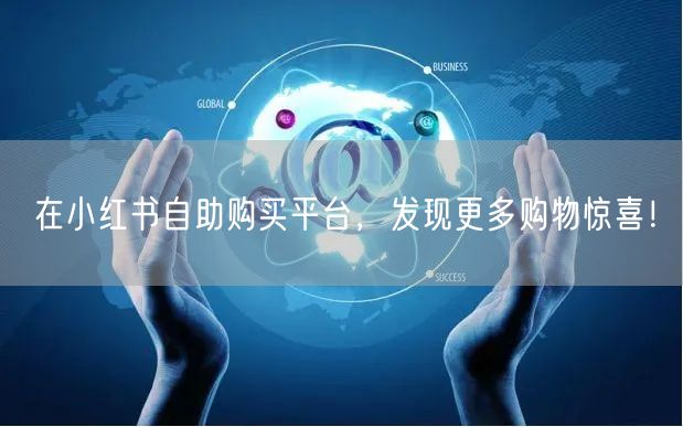 在小红书自助购买平台，发现更多购物惊喜！