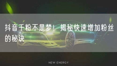 抖音千粉不是梦！揭秘快速增加粉丝的秘诀