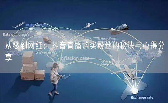 从零到网红：抖音直播购买粉丝的秘诀与心得分享